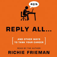 REPLY ALL...and Other Ways to Tank Your Career: A Guide to Workplace Etiquette