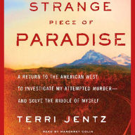 Strange Piece of Paradise: A Return to the American West To Investigate My Attempted Murder - and Solve the Riddle of Myself (Abridged)