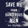 Save Me from Dangerous Men: A Novel