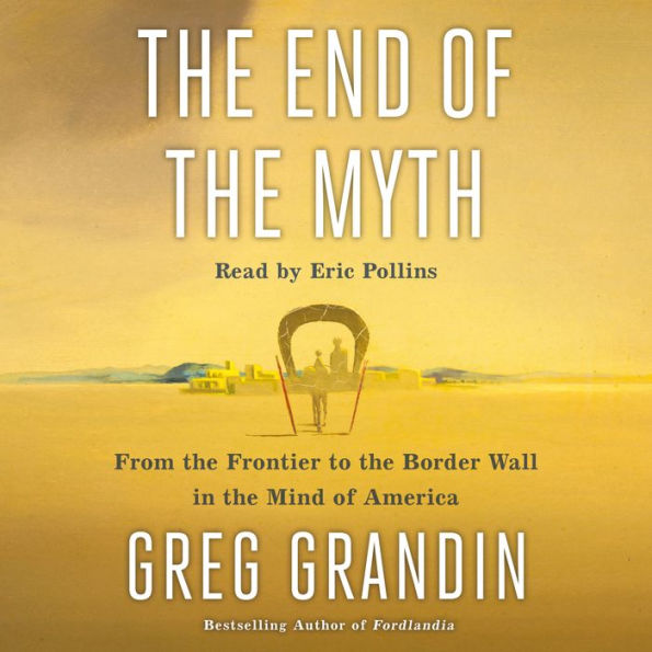 The End of the Myth: From the Frontier to the Border Wall in the Mind of America