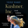 Kushner, Inc.: Greed. Ambition. Corruption. The Extraordinary Story of Jared Kushner and Ivanka Trump