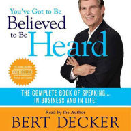 You've Got to Be Believed to Be Heard, Updated Edition: The Complete Book of Speaking . . . in Business and in Life! (Abridged)
