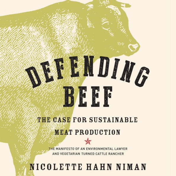 Defending Beef : The Case for Sustainable Meat Production