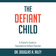 The Defiant Child: A Parent's Guide to Oppositional Defiant Disorder