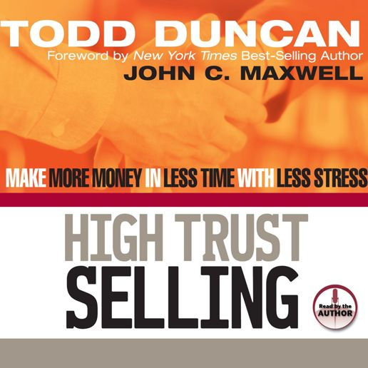 High Trust Selling: Make More Money in Less Time with Less Stress