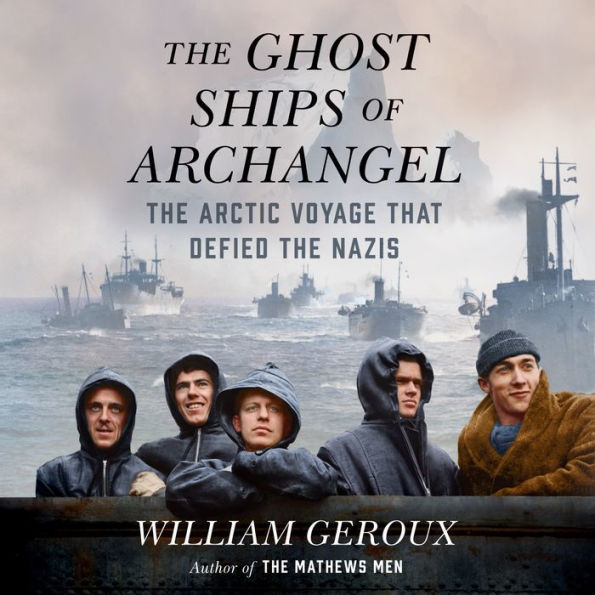 The Ghost Ships of Archangel: The Arctic Voyage That Defied the Nazis