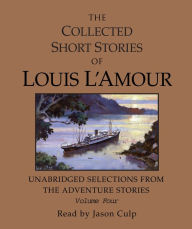 The Collected Short Stories of Louis L'Amour: Volume Four: Unabridged Selections from the Adventure Stories