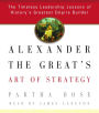 Alexander the Great's Art of Strategy: The Timeless Leadership Lessons of History's Greatest Empire Builder (Abridged)