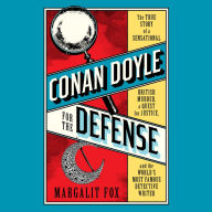 Conan Doyle for the Defense: The True Story of a Sensational British Murder, a Quest for Justice, and the World's Most Famous Detective Writer