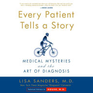 Every Patient Tells A Story: Medical Mysteries and the Art of Diagnosis