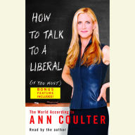 How to Talk to a Liberal (If You Must): The World According to Ann Coulter