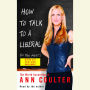 How to Talk to a Liberal (If You Must): The World According to Ann Coulter