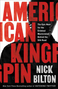 American Kingpin : The Epic Hunt for the Criminal Mastermind Behind the Silk Road