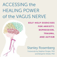 Accessing the Healing Power of the Vagus Nerve: Self-Help Exercises for Anxiety, Depression, Trauma, and Autism