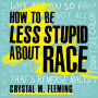 How to Be Less Stupid About Race: On Racism, White Supremacy, and the Racial Divide
