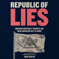 Republic of Lies: American Conspiracy Theorists and Their Surprising Rise to Power