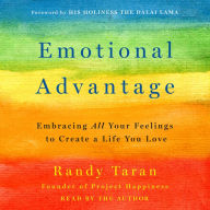 Emotional Advantage: Embracing All Your Feelings to Create a Life You Love