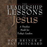 The Leadership Lessons of Jesus: A Timeless Model for Today's Leaders