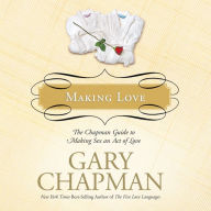 Making Love: The Chapman Guide to Making Sex an Act of Love (Marriage Saver)