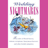 Wedding Nightmares: True tales of floral fiascos, ruinous receptions, honeymoon horrors, and other bridal calamities (Abridged)