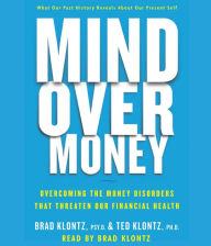 Mind over Money: Overcoming the Money Disorders that Threaten our Financial Health (Abridged)