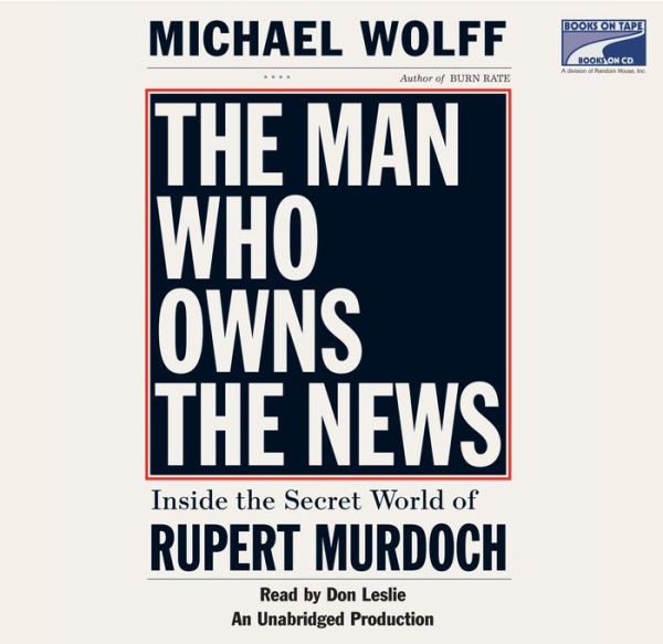 The Man Who Owns the News: Inside the Secret World of Rupert Murdoch