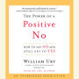 The Power of a Positive No: How to Say No and Still Get to Yes