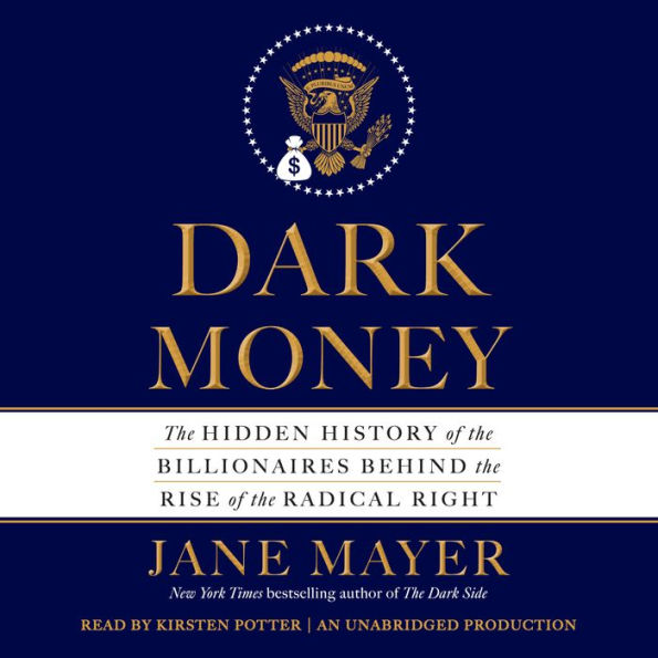 Dark Money: The Hidden History of the Billionaires Behind the Rise of the Radical Right