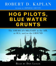 Hog Pilots, Blue Water Grunts: The American Military in the Air, at Sea, and on the Ground (Abridged)