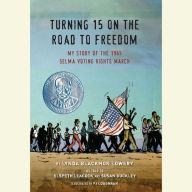 Turning 15 on the Road to Freedom: My Story of the 1965 Selma Voting Rights March