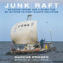 Junk Raft: An Ocean Voyage and a Rising Tide of Activism to Fight Plastic Pollution