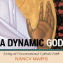 A Dynamic God : Living an Unconventional Catholic Faith