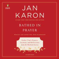 Bathed in Prayer : Father Tim's Prayers, Sermons, and Reflections from the Mitford Series