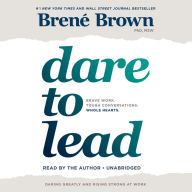 Dare to Lead : Brave Work. Tough Conversations. Whole Hearts.