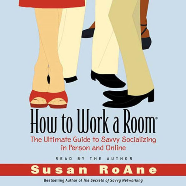 How to Work a Room: The Ultimate Guide to Savvy Socializing In Person and Online (Abridged)