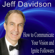 How to Communicate Your Vision and Ignite Passionate Followers