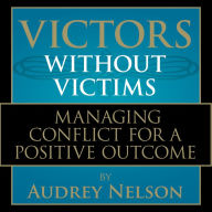 Victors Without Victims: Managing Conflict for a Positive Outcome