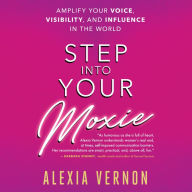 Step Into Your Moxie: A Holistic Approach to Amplify Your Voice, Visibility, and Influence in the World