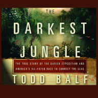 The Darkest Jungle: The True Story of the Darien Expedition and America's Ill-Fated Race to Connect the Seas