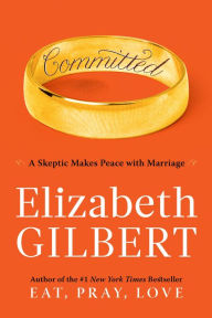 Committed: A Skeptic Makes Peace with Marriage