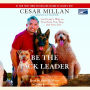 Be the Pack Leader: Use Cesar's Way to Transform Your Dog...and Your Life