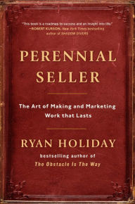 Perennial Seller : The Art of Making and Marketing Work that Lasts