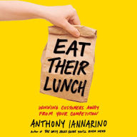 Eat Their Lunch : Winning Customers Away from Your Competition