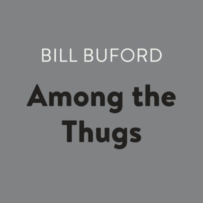 Title: Among the Thugs, Author: Bill Buford