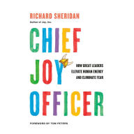 Chief Joy Officer : How Great Leaders Elevate Human Energy and Eliminate Fear