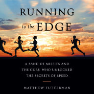 Running to the Edge : A Band of Misfits and the Guru Who Unlocked the Secrets of Speed