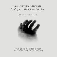 Çay Bahçesine Dü¿erken / Falling to a Tea House Garden: Poetry in Turkish and English / Türkçe ve ¿ngilizce ¿iirler