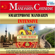 Smartphone Mandarin Intensive: Designed Specifically to Teach You Mandarin While on the Go. Learn Wherever You Are on Your Smartphone, in Your Car, At the Gym, While Traveling, Eating Out, Or Even At Home!