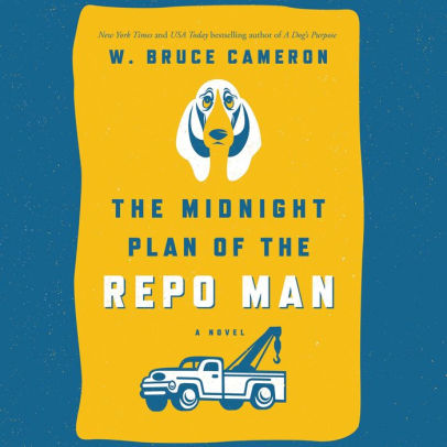 Title: The Midnight Plan of the Repo Man: A Novel, Author: W. Bruce Cameron, George K. Wilson