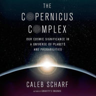 The Copernicus Complex: Our Cosmic Significance in a Universe of Planets and Probabilities